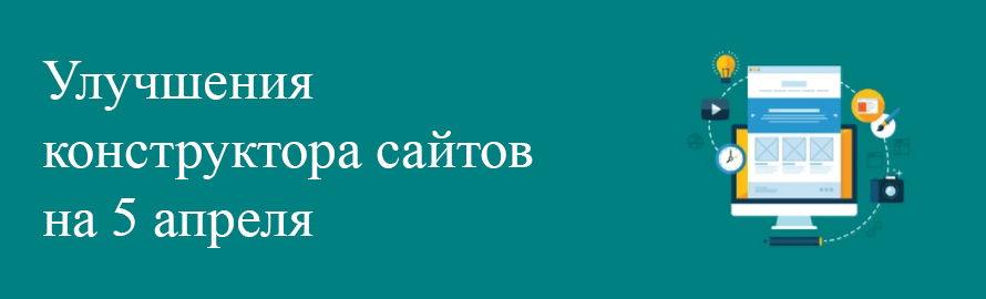 Улучшения конструктора сайтов на 5 апреля